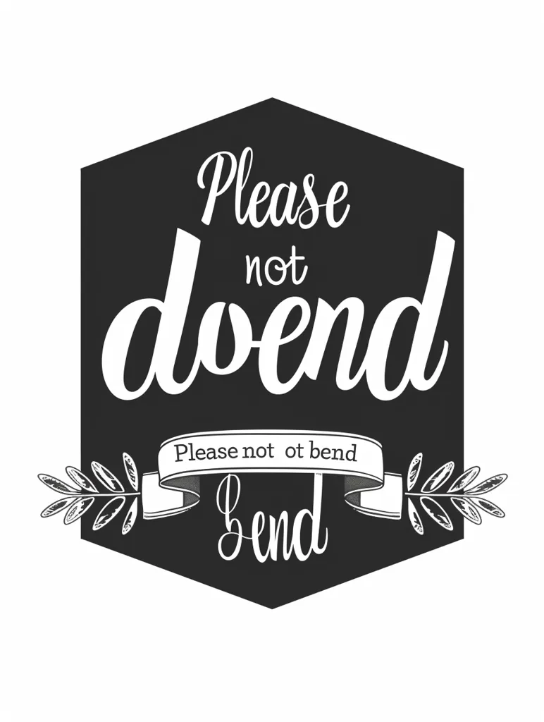 The image is a black hexagon with a white border. Inside the hexagon, there is a wreath of leaves at the bottom and a banner at the top. The banner has the words "Please not ot bend" written on it. In the middle of the hexagon, the words "Please not doend" are written in a large, cursive font.