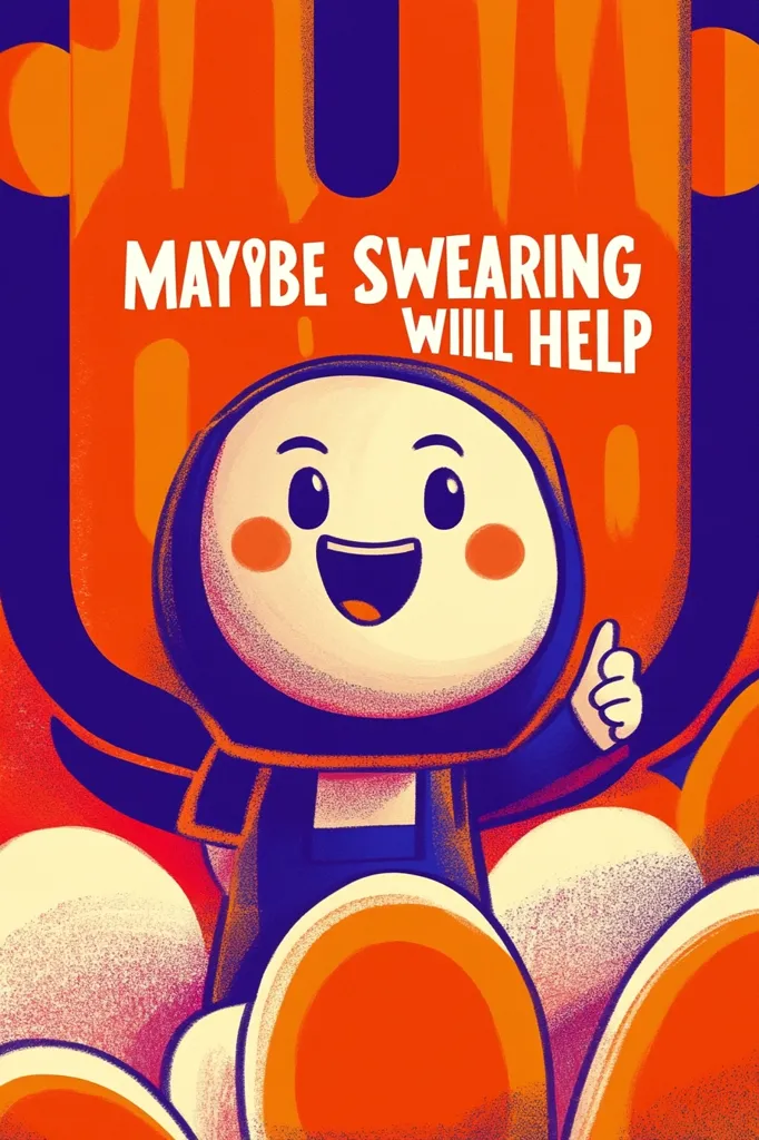 A cartoon character with a big smile and thumbs up stands in front of an orange background. The background has the text "MAYBE SWEARING WILL HELP" written on it. The cartoon character is dressed in blue and black with large eyes and a red blush. There are orange and white shapes behind the character. The cartoon character seems to be happy and encouraging.