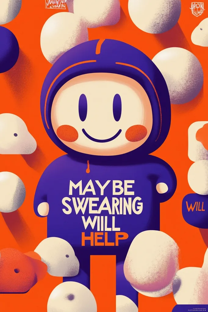A cartoon character with a purple hooded sweatshirt, a smiling face, and the words "MAYBE SWEARING WILL HELP" written on it. The character is surrounded by white, orange, and red circular shapes, against a bright orange background. The image is playful and quirky, with a humorous message about swearing.