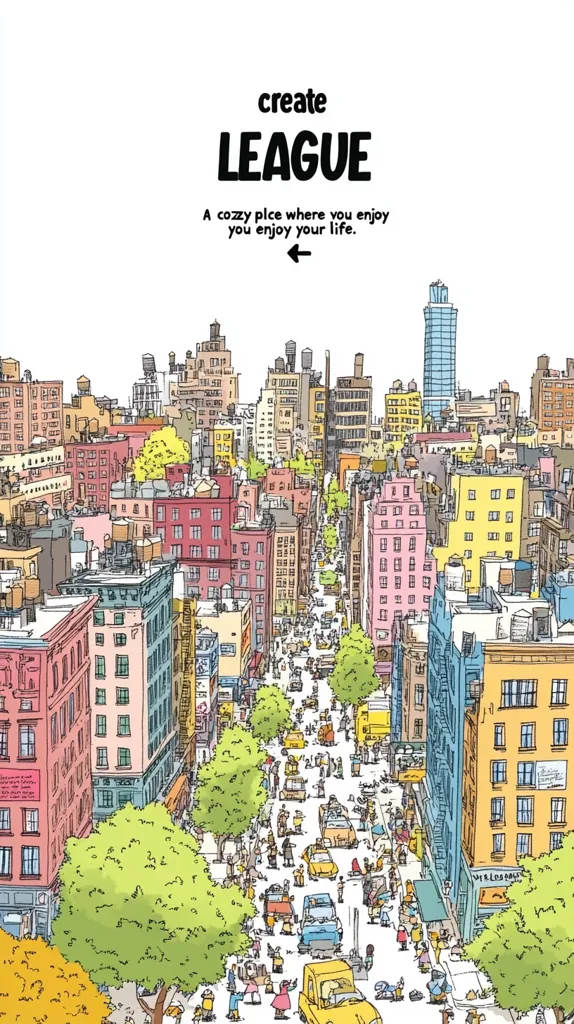 A vibrant illustration depicts a bustling city street, possibly New York, filled with people and vehicles.  Tall buildings line the avenue, showcasing a variety of architectural styles and colors.  The image is cartoonish yet detailed, creating a lively and inviting atmosphere.  Text overlays announce "create LEAGUE" and describes it as "A cozy place where you enjoy your life."